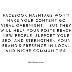 Facebook hashtags won’t make your content go viral overnight — but they will help your posts reach new people, support your SEO, and strengthen your brand’s presence in local and niche communities.